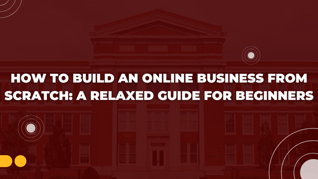 How-to-Build-an-Online-Business-From-Scratch-A-Relaxed-Guide-for-Beginners